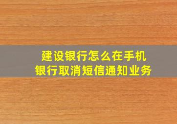 建设银行怎么在手机银行取消短信通知业务