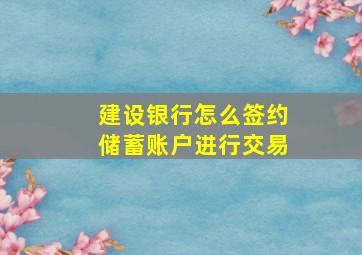 建设银行怎么签约储蓄账户进行交易