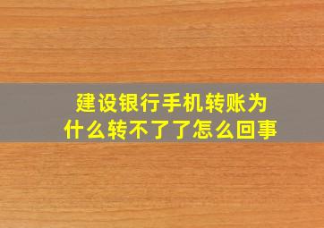 建设银行手机转账为什么转不了了怎么回事