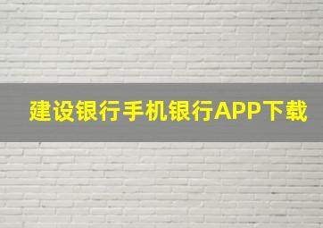 建设银行手机银行APP下载