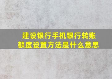 建设银行手机银行转账额度设置方法是什么意思