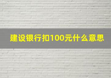 建设银行扣100元什么意思