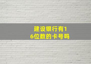 建设银行有16位数的卡号吗