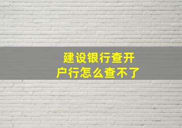 建设银行查开户行怎么查不了