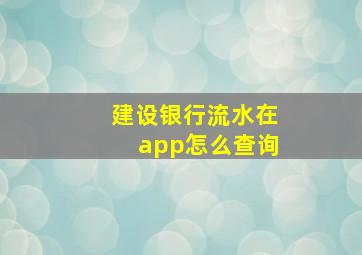 建设银行流水在app怎么查询