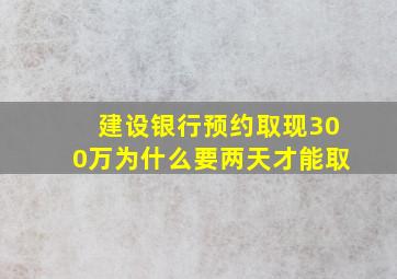 建设银行预约取现300万为什么要两天才能取