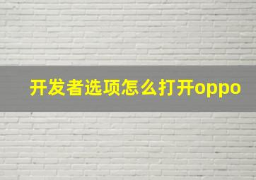 开发者选项怎么打开oppo