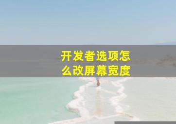 开发者选项怎么改屏幕宽度