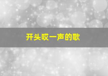 开头哎一声的歌