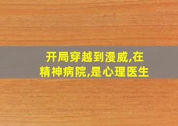 开局穿越到漫威,在精神病院,是心理医生