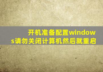 开机准备配置windows请勿关闭计算机然后就重启