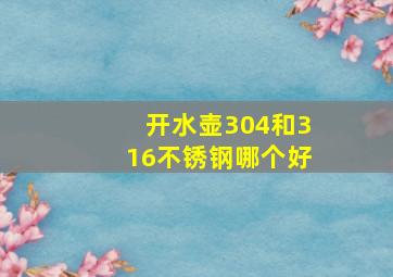 开水壶304和316不锈钢哪个好