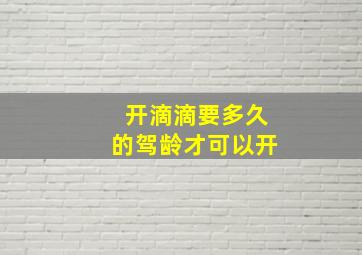 开滴滴要多久的驾龄才可以开