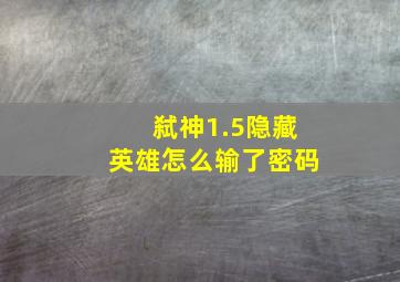 弑神1.5隐藏英雄怎么输了密码