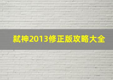 弑神2013修正版攻略大全