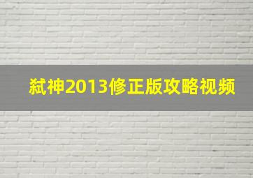 弑神2013修正版攻略视频