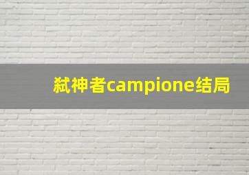 弑神者campione结局