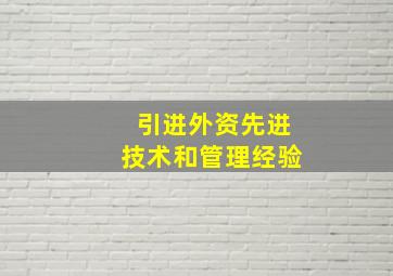 引进外资先进技术和管理经验