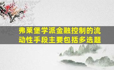 弗莱堡学派金融控制的流动性手段主要包括多选题