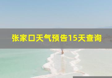 张家口天气预告15天查询