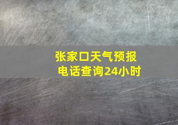 张家口天气预报电话查询24小时