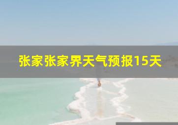 张家张家界天气预报15天