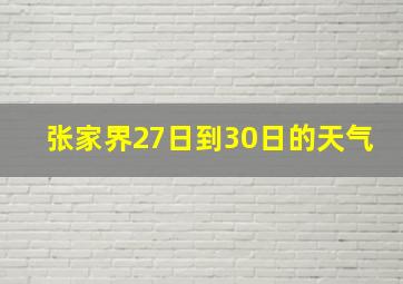 张家界27日到30日的天气