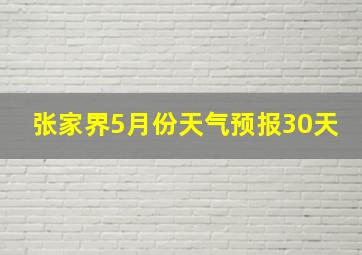 张家界5月份天气预报30天