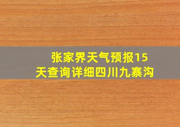 张家界天气预报15天查询详细四川九寨沟