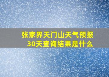 张家界天门山天气预报30天查询结果是什么