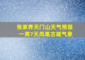 张家界天门山天气预报一周7天凤凰古城气象