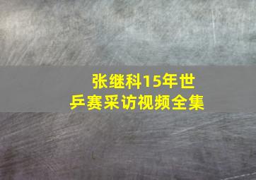 张继科15年世乒赛采访视频全集