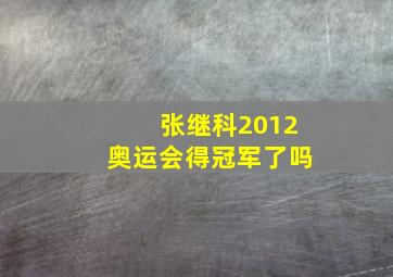 张继科2012奥运会得冠军了吗