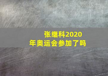 张继科2020年奥运会参加了吗