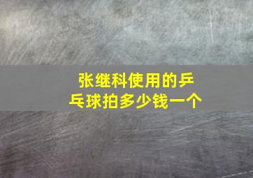 张继科使用的乒乓球拍多少钱一个