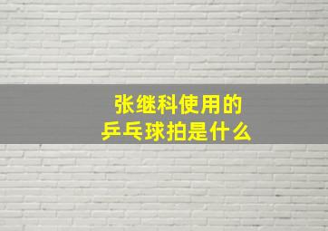 张继科使用的乒乓球拍是什么