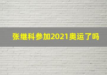 张继科参加2021奥运了吗