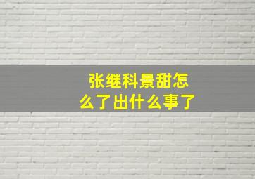 张继科景甜怎么了出什么事了