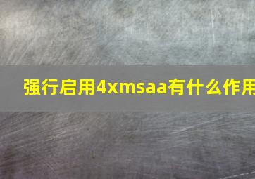 强行启用4xmsaa有什么作用