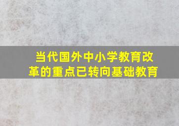 当代国外中小学教育改革的重点已转向基础教育