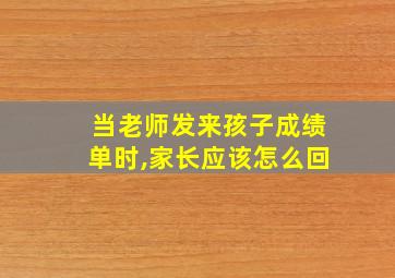 当老师发来孩子成绩单时,家长应该怎么回