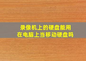 录像机上的硬盘能用在电脑上当移动硬盘吗