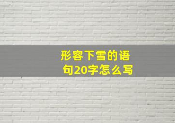 形容下雪的语句20字怎么写