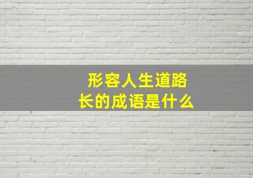 形容人生道路长的成语是什么