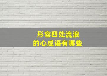 形容四处流浪的心成语有哪些