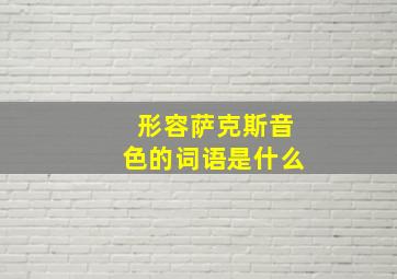 形容萨克斯音色的词语是什么