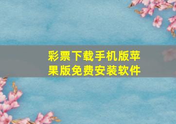 彩票下载手机版苹果版免费安装软件