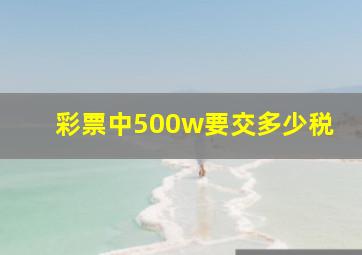 彩票中500w要交多少税