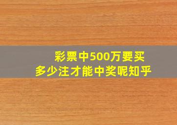 彩票中500万要买多少注才能中奖呢知乎