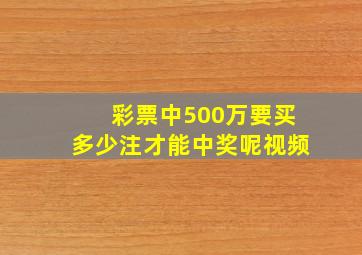 彩票中500万要买多少注才能中奖呢视频